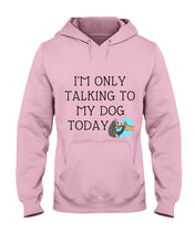 Load image into Gallery viewer, Talking To My Dog Today Quote T-Shirt Hoodie