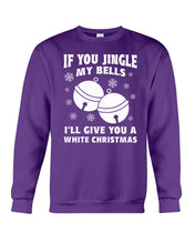Load image into Gallery viewer, If You Jingle My Bells I'll Give You A White Christmas Sweatshirt