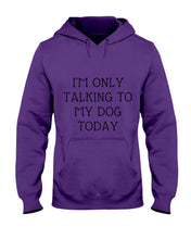 Load image into Gallery viewer, I'm Only Talking To My Dog Today Quote Tee Gift Hoodie
