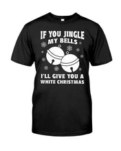 Load image into Gallery viewer, If You Jingle My Bells I'll Give You A White Christmas Guys Tee