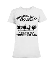 Load image into Gallery viewer, Apparently We&#39;re Trouble When We Are Together Who Knew Ladies Tee