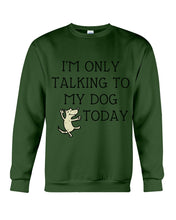 Load image into Gallery viewer, Talking To My Dog Today Quote T-Shirt Sweatshirt