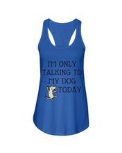 Load image into Gallery viewer, Talking To My Dog Today Quote T-Shirt Ladies Flowy Tank