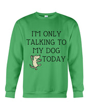 Load image into Gallery viewer, Talking To My Dog Today Quote T-Shirt Sweatshirt