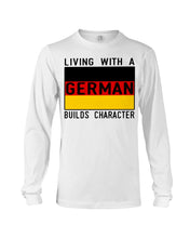 Load image into Gallery viewer, Living With A German Builds Character Quote T-Shirt Gift Unisex Long Sleeve