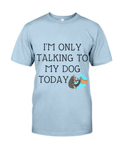 Load image into Gallery viewer, Talking To My Dog Today Quote T-Shirt Guys Tee