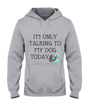 Load image into Gallery viewer, Talking To My Dog Today Quote T-Shirt Hoodie