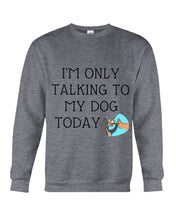 Load image into Gallery viewer, Talking To My Dog Today Quote T-Shirt Sweatshirt