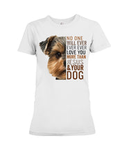 Load image into Gallery viewer, No One Will Ever Ever Ever Love You More Than Dog Gift For Dog Lovers T-Shirt Ladies Tee