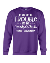 Load image into Gallery viewer, If We Get In Trouble It's My Grandpa Fault Sweatshirt