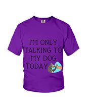 Load image into Gallery viewer, Talking To My Dog Today Quote T-Shirt Youth Tee