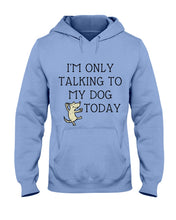 Load image into Gallery viewer, Talking To My Dog Today Quote T-Shirt Hoodie