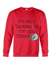 Load image into Gallery viewer, Talking To My Dog Today Quote T-Shirt Sweatshirt