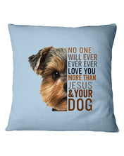 Load image into Gallery viewer, No One Will Ever Ever Ever Love You More Than Dog Gift For Dog Lovers T-Shirt Pillow Cover