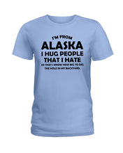 Load image into Gallery viewer, I'm From Alaska I Hug People That I Hate Ladies Tee