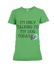 Load image into Gallery viewer, Talking To My Dog Today Quote T-Shirt Ladies Tee