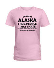Load image into Gallery viewer, I'm From Alaska I Hug People That I Hate Ladies Tee