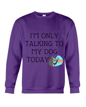 Load image into Gallery viewer, Talking To My Dog Today Quote T-Shirt Sweatshirt