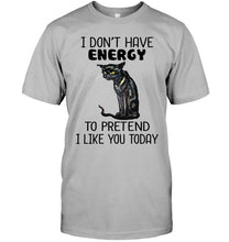 Load image into Gallery viewer, Cat Don&#39;t Have Energy To Pretend I Like You Today T-Shirt Guys Tee