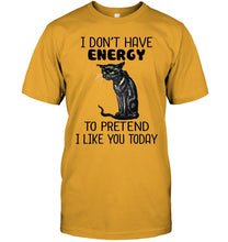 Load image into Gallery viewer, Cat Don&#39;t Have Energy To Pretend I Like You Today T-Shirt Guys Tee