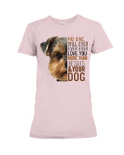 Load image into Gallery viewer, No One Will Ever Ever Ever Love You More Than Dog Gift For Dog Lovers T-Shirt Ladies Tee