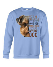 Load image into Gallery viewer, No One Will Ever Ever Ever Love You More Than Dog Gift For Dog Lovers T-Shirt Sweatshirt