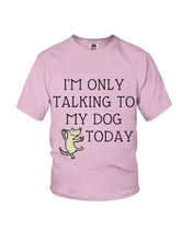 Load image into Gallery viewer, Talking To My Dog Today Quote T-Shirt Youth Tee
