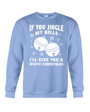 Load image into Gallery viewer, If You Jingle My Bells I'll Give You A White Christmas Sweatshirt