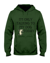Load image into Gallery viewer, Talking To My Dog Today Quote T-Shirt Hoodie