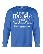 Load image into Gallery viewer, If We Get In Trouble It's My Grandpa Fault Sweatshirt