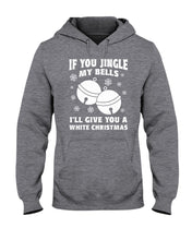 Load image into Gallery viewer, If You Jingle My Bells I'll Give You A White Christmas Hoodie
