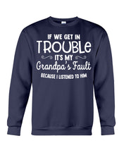 Load image into Gallery viewer, If We Get In Trouble It's My Grandpa Fault Sweatshirt