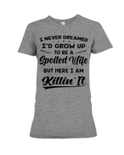 Load image into Gallery viewer, Im A Spoiled Wife I Am Killing It Ladies Tee