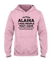 Load image into Gallery viewer, I'm From Alaska I Hug People That I Hate Hoodie