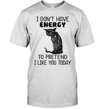 Load image into Gallery viewer, Cat Don&#39;t Have Energy To Pretend I Like You Today T-Shirt Guys Tee