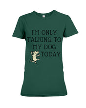 Load image into Gallery viewer, Talking To My Dog Today Quote T-Shirt Ladies Tee