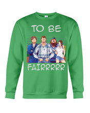 Load image into Gallery viewer, Letterkenny - To Be Fairrr Shirt Sweatshirt
