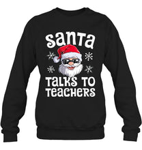 Load image into Gallery viewer, Santa Talks To Teachers Shirt Sweatshirt