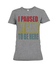 Load image into Gallery viewer, I Pause My Game To Be Here Vintage T-Shirt Ladies Tee