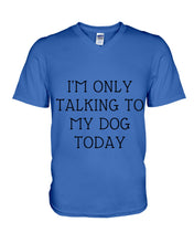 Load image into Gallery viewer, I'm Only Talking To My Dog Today Quote Tee Gift Guys V-Neck