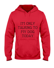 Load image into Gallery viewer, I'm Only Talking To My Dog Today Quote Tee Gift Hoodie