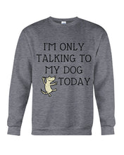 Load image into Gallery viewer, Talking To My Dog Today Quote T-Shirt Sweatshirt