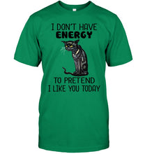 Load image into Gallery viewer, Cat Don&#39;t Have Energy To Pretend I Like You Today T-Shirt Guys Tee