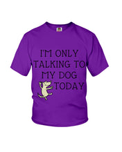 Load image into Gallery viewer, Talking To My Dog Today Quote T-Shirt Youth Tee