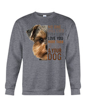 Load image into Gallery viewer, No One Will Ever Ever Ever Love You More Than Dog Gift For Dog Lovers T-Shirt Sweatshirt