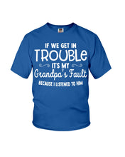 Load image into Gallery viewer, If We Get In Trouble It's My Grandpa Fault Youth Tee