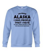 Load image into Gallery viewer, I'm From Alaska I Hug People That I Hate Sweatshirt