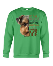 Load image into Gallery viewer, No One Will Ever Ever Ever Love You More Than Dog Gift For Dog Lovers T-Shirt Sweatshirt