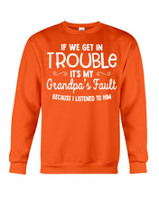 Load image into Gallery viewer, If We Get In Trouble It's My Grandpa Fault Sweatshirt