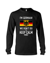 Load image into Gallery viewer, I'm German We Don't Keep Calm Funny Quote T-Shirt Unisex Long Sleeve